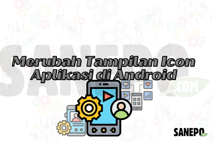 Merubah Tampilan Icon Aplikasi di Ponsel Android