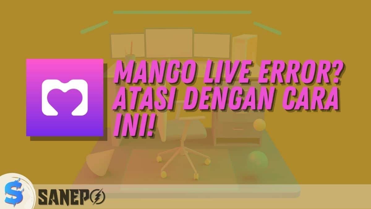 Mango Live Error? Atasi Dengan Cara Ini!