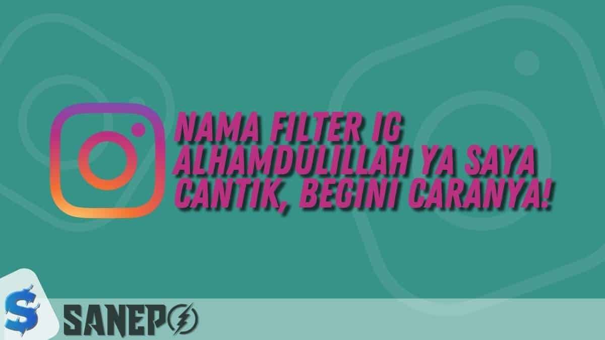 Nama Filter IG Alhamdulillah Ya Saya Cantik, Begini Caranya!