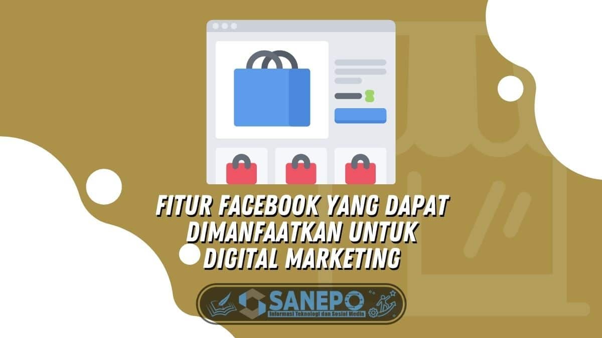 Fitur Facebook yang Dapat Dimanfaatkan Untuk Digital Marketing