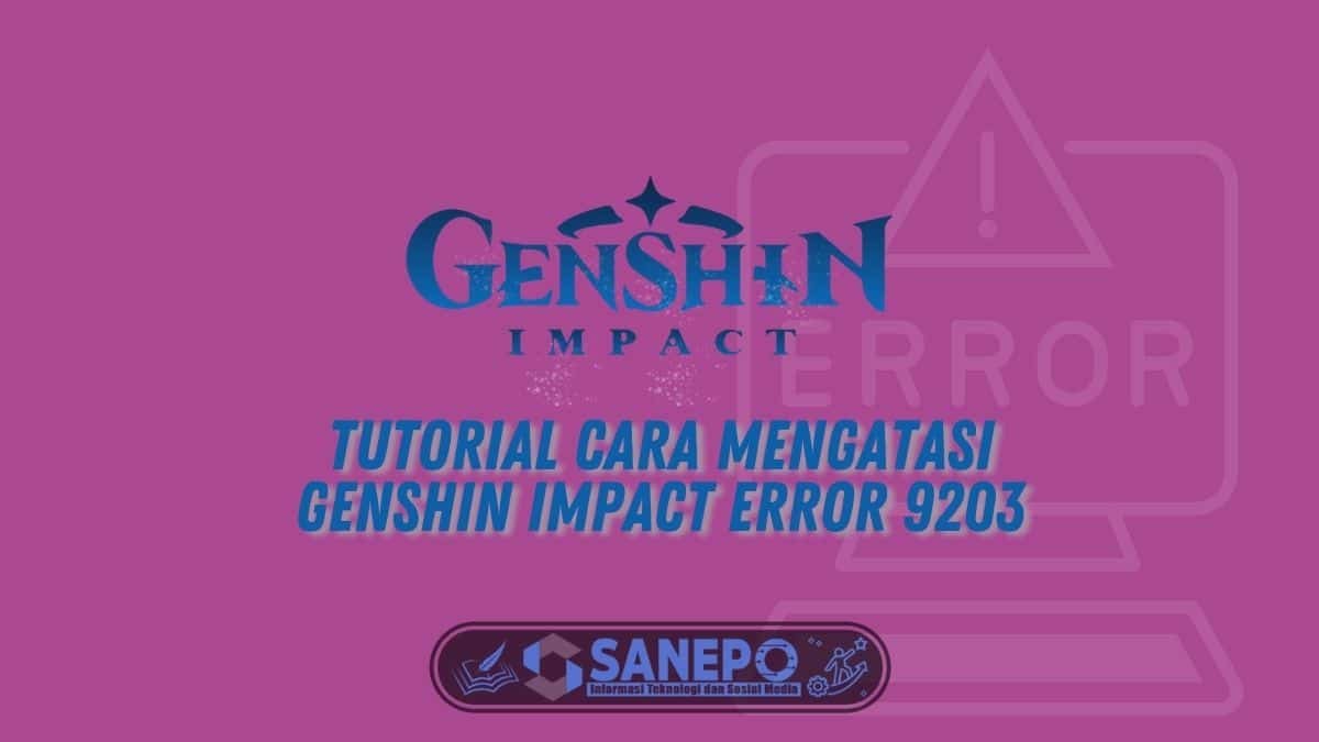 Tutorial Cara Mengatasi Genshin Impact Error 9203