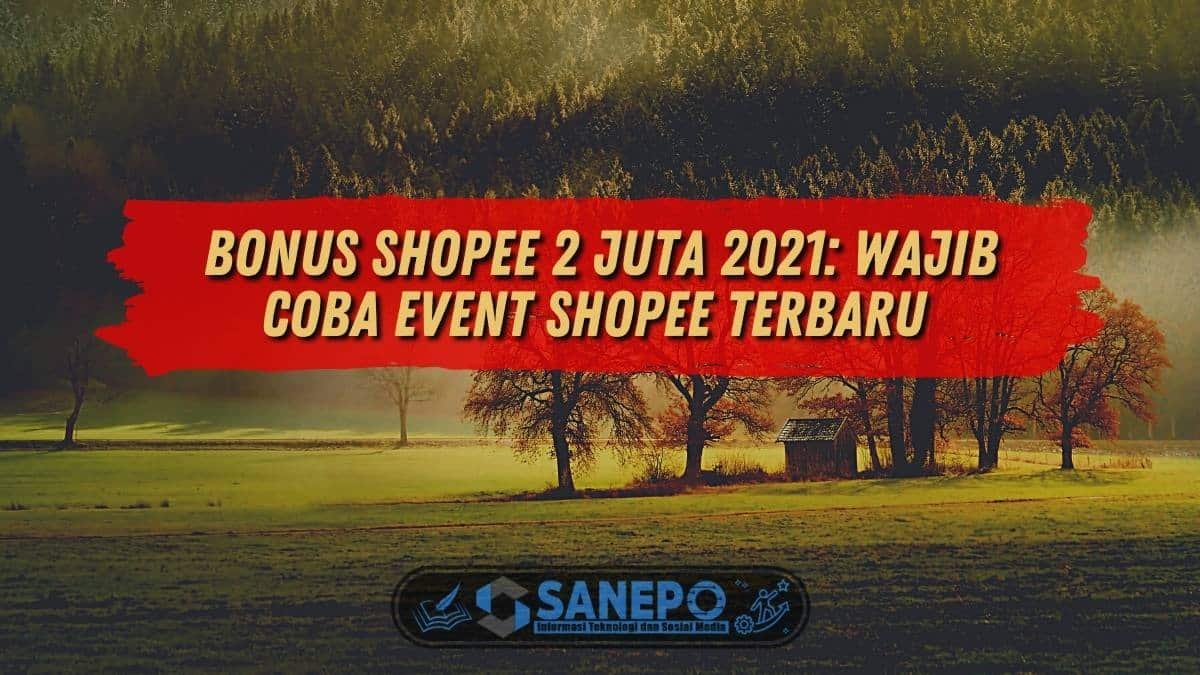 Bonus Shopee 2 Juta 2021: Wajib Coba Event Shopee Terbaru