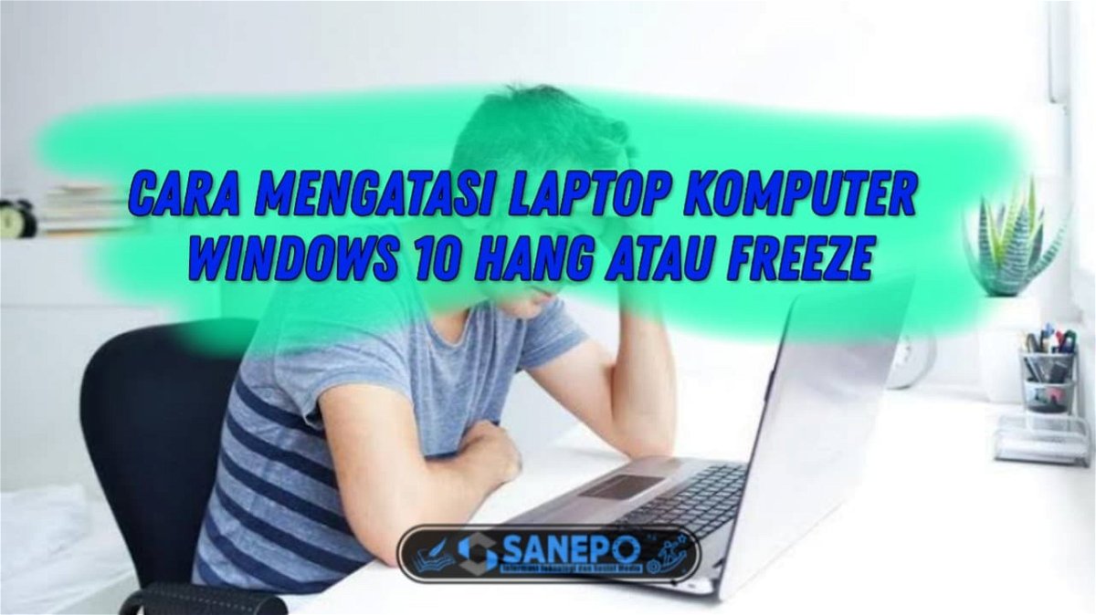 Cara Mengatasi Laptop Freeze Windows 10 2022