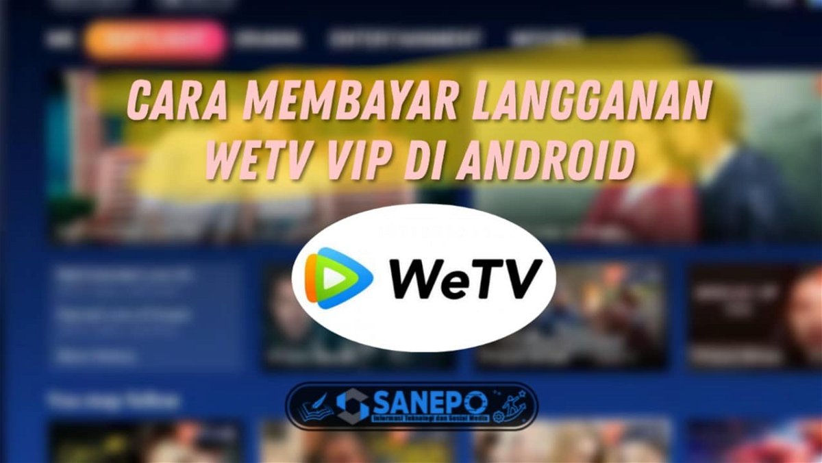Cara Berlangganan WeTV Di Android, Beberapa Metode Pembayaran Langganan WeTV 2022