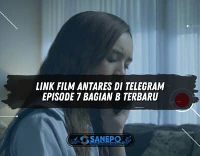 Link Film Antares di Telegram Episode 7 Bagian B Terbaru