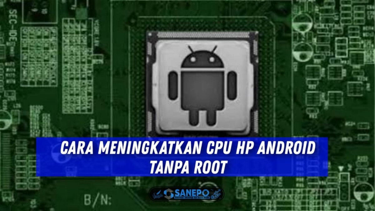 3 Tips Untuk Cara Meningkatkan CPU Android Tanpa Root