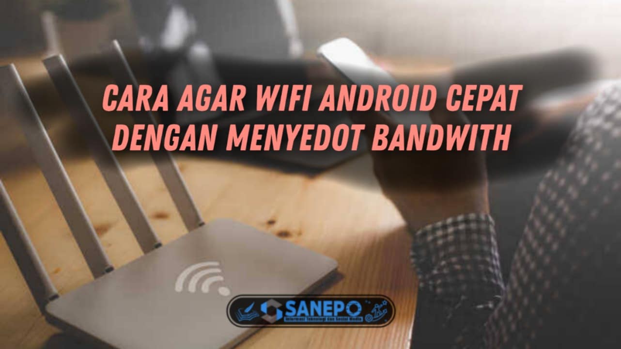 Cara Menyedot Bandwith Wifi Di Android Agar Makin Cepat No Lemot