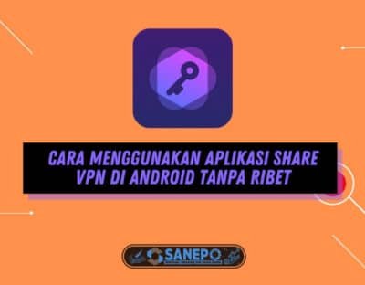 Cara Menggunakan Aplikasi Share VPN di Android Tanpa Ribet