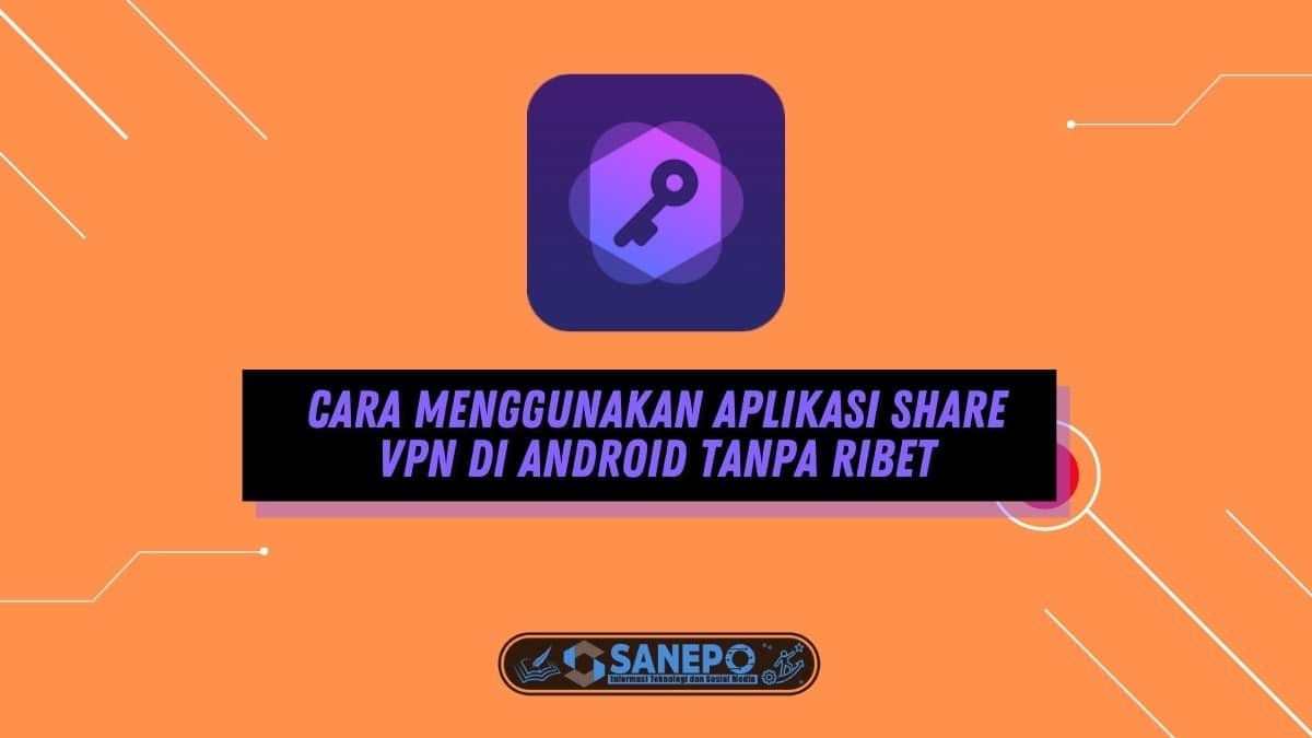 Cara Menggunakan Aplikasi Share VPN di Android Tanpa Ribet
