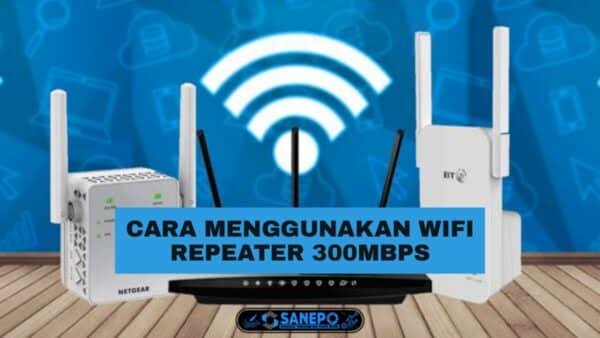 Cara Menggunakan Wifi Repeater 300Mbps Untuk Semua Perangkat Paling Mudah Dilakukan