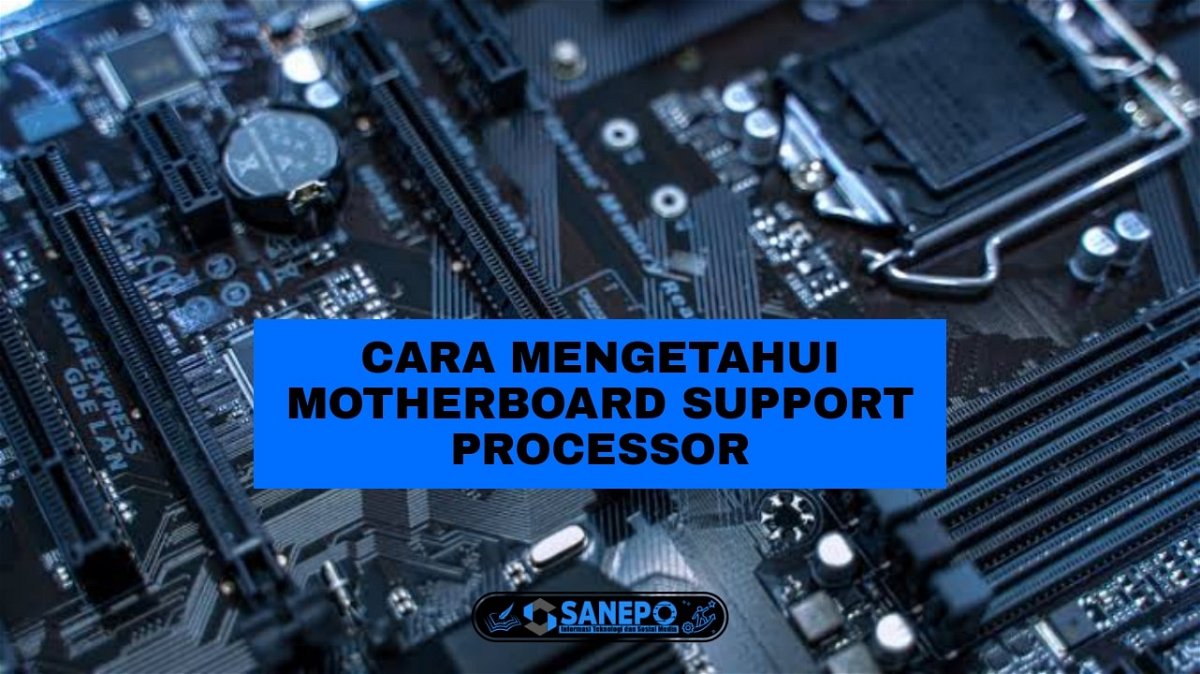 3 Cara Mengetahui Motherboard Support Processor Paling Mudah Dilakukan