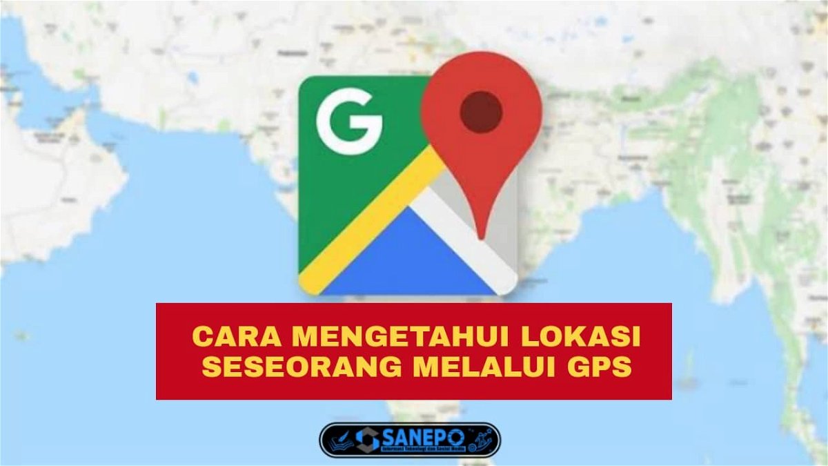 Cara Mengetahui Lokasi Seseorang Melalui GPS Hanya 7 Langkah Mudah