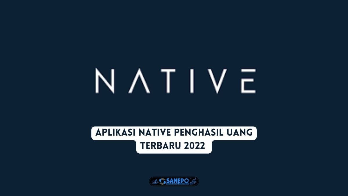 Aplikasi Native Penghasil Uang Terbaru 2022