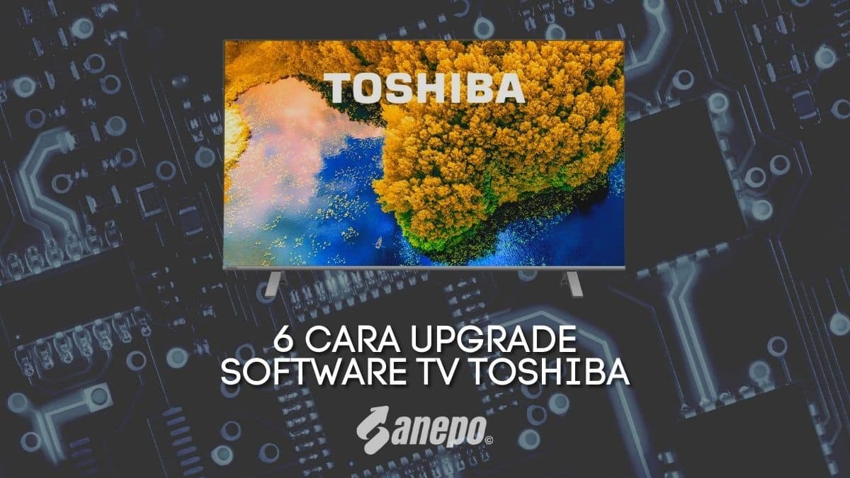 6 Cara Upgrade Software TV Toshiba agar Performa Lebih Optimal