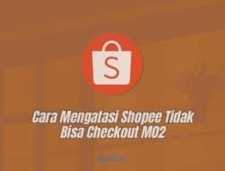 Cara Mengatasi Shopee Tidak Bisa Checkout M02, Ternyata Tidak Sulit!