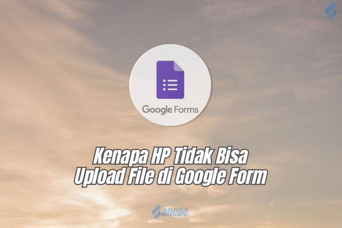 Kenapa HP Tidak Bisa Upload File di Google Form