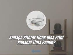 Kenapa Printer Tidak Bisa Print Padahal Tinta Penuh? Begini Cara Mengatasinya!